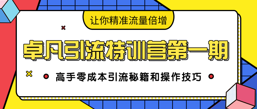 卓凡引流特训营第一期：高手零成本引流秘籍和操作技巧，让你精准流量倍增-小伟资源网