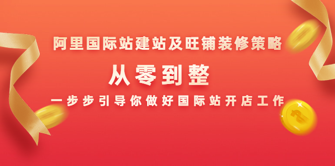 阿里国际站建站及旺铺装修策略：从零到整，一步步引导你做好国际站开店工作-小伟资源网