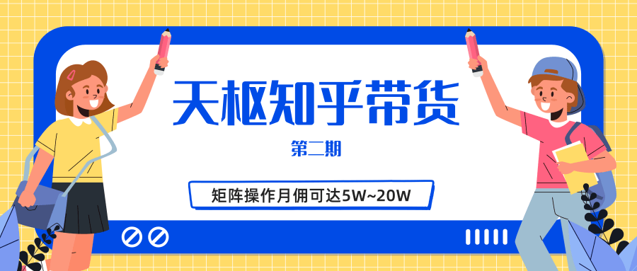 天枢知乎带货第二期，单号操作月佣在3K~1W,矩阵操作月佣可达5W~20W-小伟资源网