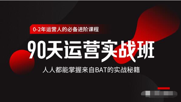 价值3499的90天运营实战班，人人都能掌握来自BAT的实战秘籍-小伟资源网