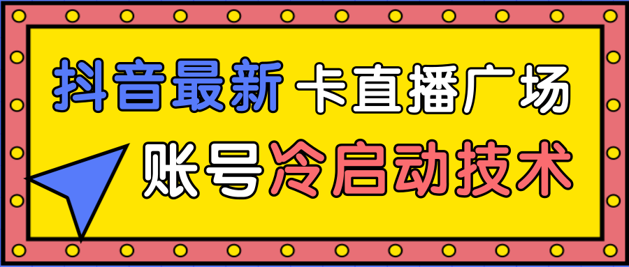 抖音最新卡直播广场12个方法、新老账号冷启动技术，异常账号冷启动-小伟资源网