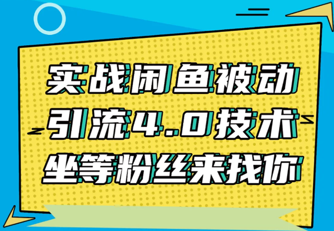 实战闲鱼被动引流4.0技术，坐等粉丝来找你，实操演示日加200+精准粉-小伟资源网