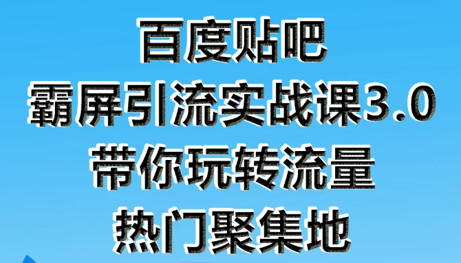 狼叔百度贴吧霸屏引流实战课3.0，带你玩转流量热门聚集地-小伟资源网