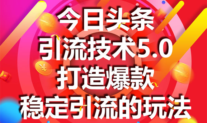 今日头条引流技术5.0，市面上最新的打造爆款稳定引流玩法，轻松100W+阅读-小伟资源网