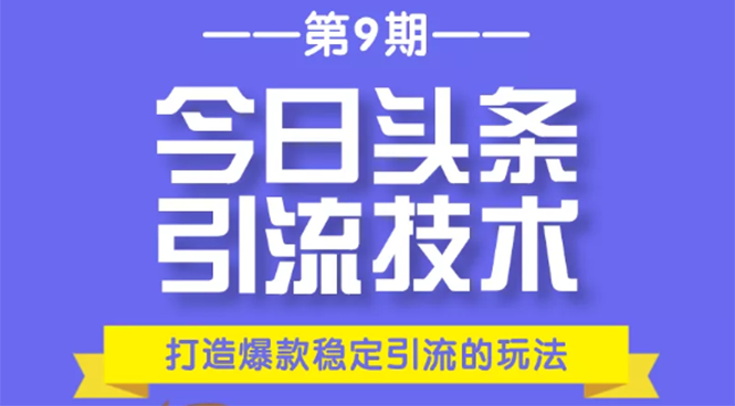 今日头条引流技术第9期，打造爆款稳定引流 百万阅读玩法，收入每月轻松过万-小伟资源网