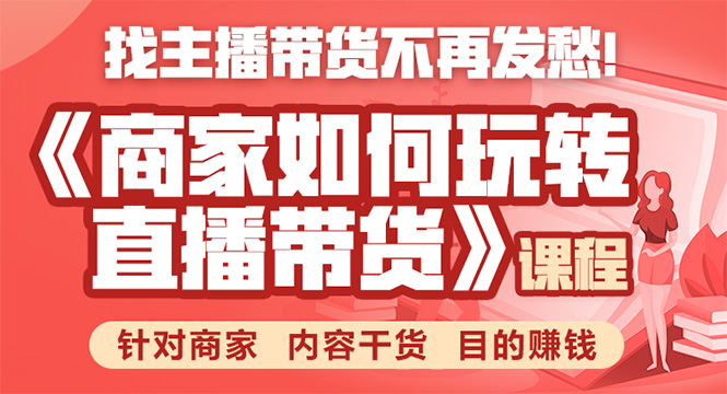 《手把手教你如何玩转直播带货》针对商家 内容干货 目的赚钱-小伟资源网