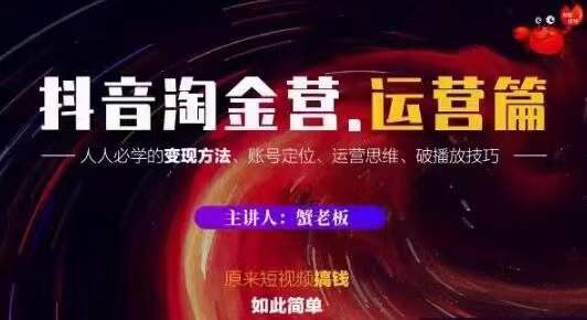 蟹老板抖音淘金营运营篇，短视频搞钱如此简单价值599元-小伟资源网