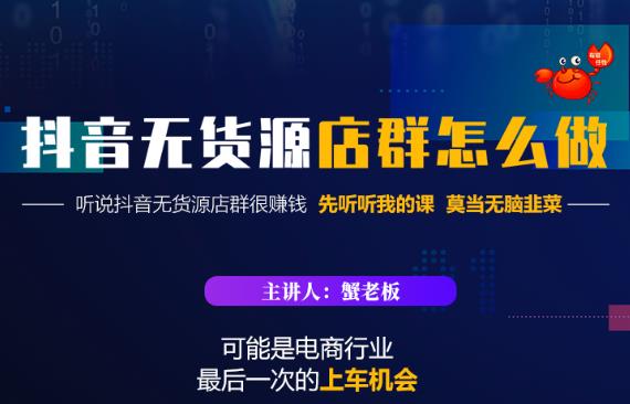 蟹老板·抖音无货源店群怎么做，吊打市面一大片《抖音无货源店群》的课程-小伟资源网