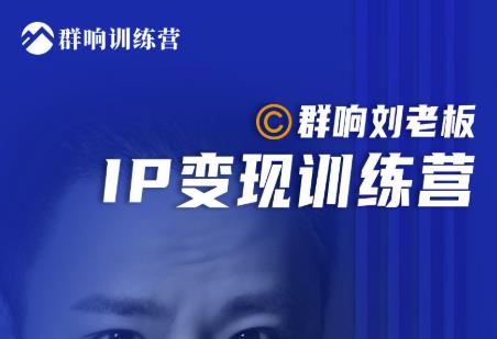 群响刘老板·IP变现训练营第6期：教你搞流量新姿势，IP打造获客私域经营-小伟资源网