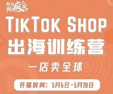 疯人院:TikTok Shop出海训练营（一店卖全球)，出海抢占全球新流量-小伟资源网