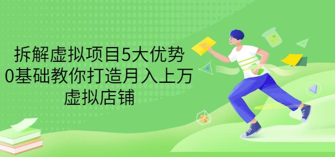 拆解虚拟项目5大优势，0基础教你打造月入上万虚拟店铺（无水印）-小伟资源网