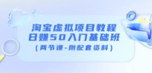 淘宝虚拟项目教程：日赚50入门基础班（两节课-附配套资料）-小伟资源网