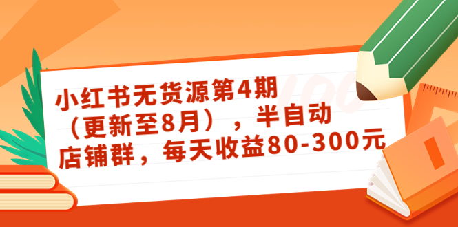 小红书无货源第4期（更新至8月），半自动店铺群，每天收益80-300-小伟资源网