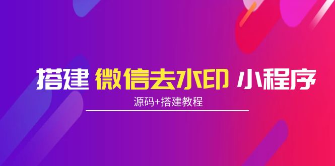 搭建微信去水印小程序 带流量主【源码+搭建教程】-小伟资源网