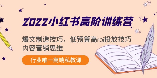 2022小红书高阶训练营：爆文制造技巧，低预算高roi投放技巧，内容营销思维-小伟资源网