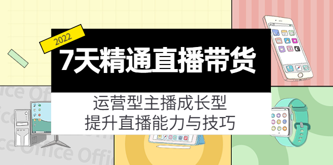 7天精通直播带货，运营型主播成长型，提升直播能力与技巧（19节课）-小伟资源网