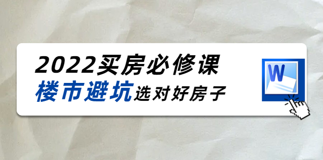 2022买房必修课：楼市避坑，选对好房子（21节干货课程）-小伟资源网