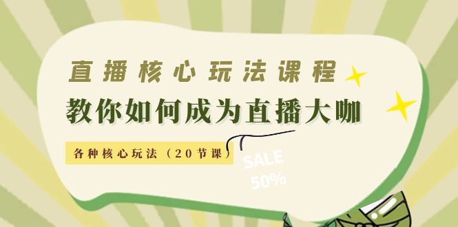 直播核心玩法：教你如何成为直播大咖，各种核心玩法（20节课）-小伟资源网