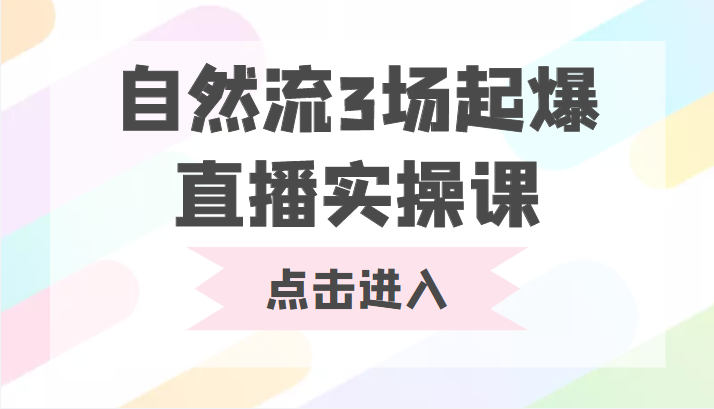 自然流3场起爆直播实操课 双标签交互拉号实战系统课-小伟资源网