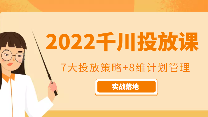 2022千川投放7大投放策略+8维计划管理，实战落地课程-小伟资源网