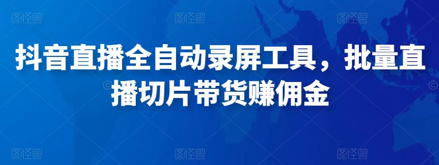 抖音直播全自动录屏工具，批量实时录制直播视频，可带货赚佣金（软件+使用教程）-小伟资源网