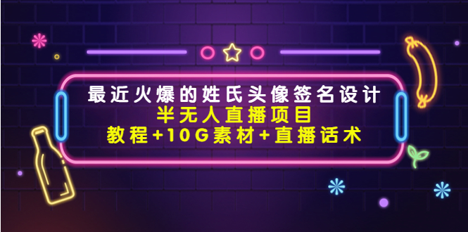 最近火爆的姓氏头像签名设计半无人直播项目（教程+10G素材+直播话术）-小伟资源网