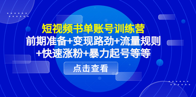 短视频书单账号训练营，前期准备+变现路劲+流量规则+快速涨粉+暴力起号等等-小伟资源网