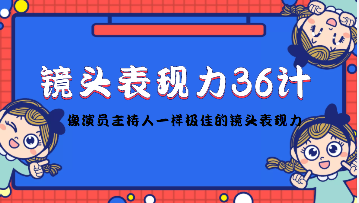 镜头表现力36计，做到像演员主持人这些职业的人一样，拥有极佳的镜头表现力-小伟资源网