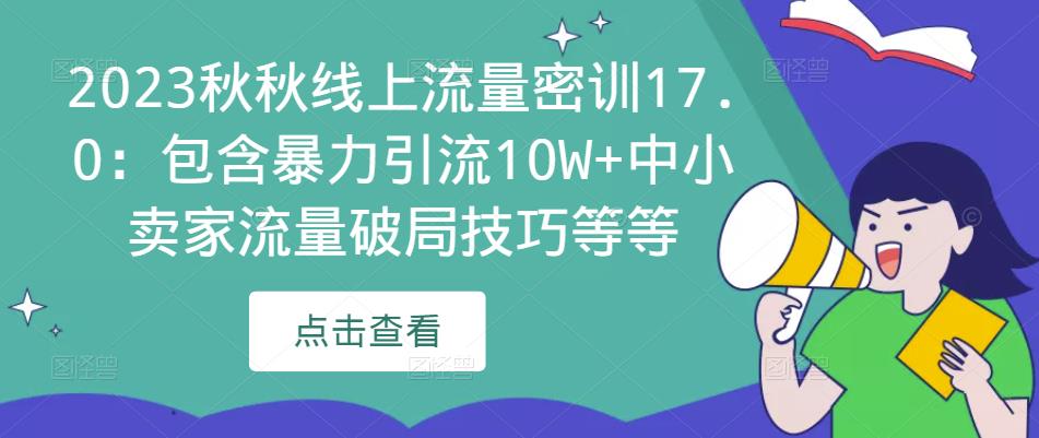 2023秋秋线上流量密训17.0：包含暴力引流10W+中小卖家流量破局技巧等等-小伟资源网