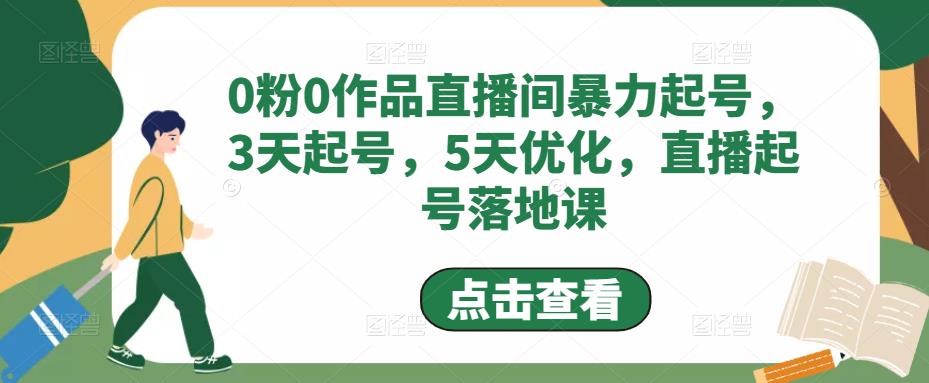 0粉0作品直播间暴力起号，3天起号，5天优化，直播起号落地课-小伟资源网