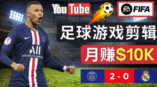 通过FIFA 23游戏赚钱的方法，编辑足球类Youtube视频，轻松月赚过万美元-小伟资源网