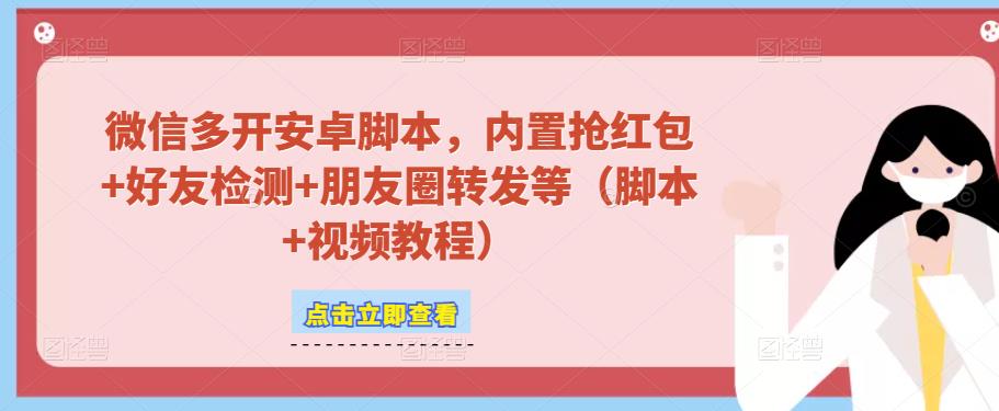 微信多开脚本，内置抢红包+好友检测+朋友圈转发等（安卓脚本+视频教程）-小伟资源网