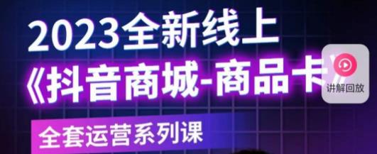 老陶电商·抖音商城商品卡，​2023全新线上全套运营系列课-小伟资源网