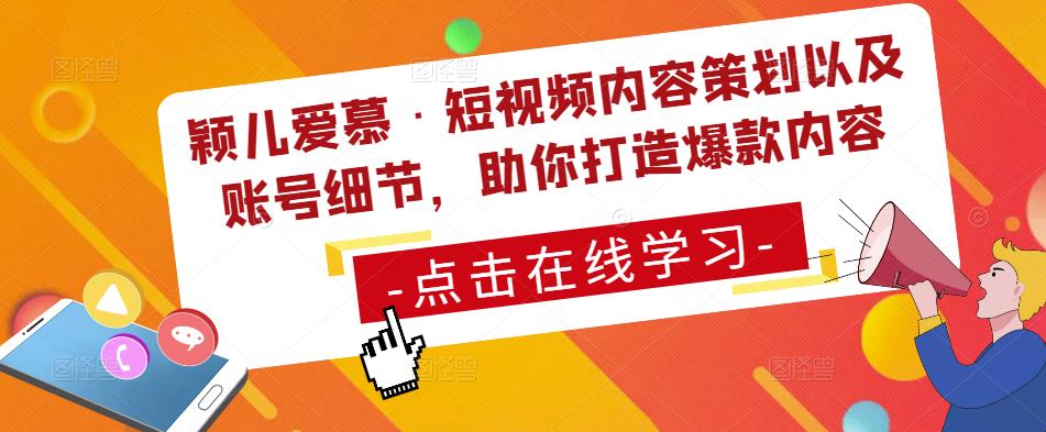 颖儿爱慕·短视频内容策划以及账号细节，助你打造爆款内容-小伟资源网