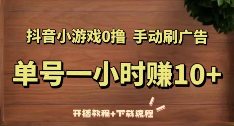 抖音小游戏0撸手动刷广告，单号一小时赚10+（开播教程+下载流程）-小伟资源网