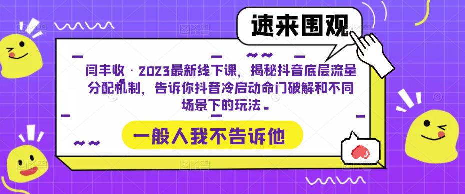 闫丰收·2023最新线下课，揭秘抖音底层流量分配机制，告诉你抖音冷启动命门破解和不同场景下的玩法-小伟资源网