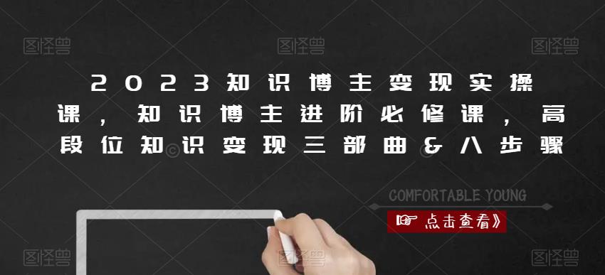 2023知识博主变现实操课，知识博主进阶必修课，高段位知识变现三部曲&八步骤-小伟资源网