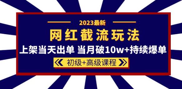 2023网红·同款截流玩法【初级+高级课程】上架当天出单当月破10w+持续爆单-小伟资源网