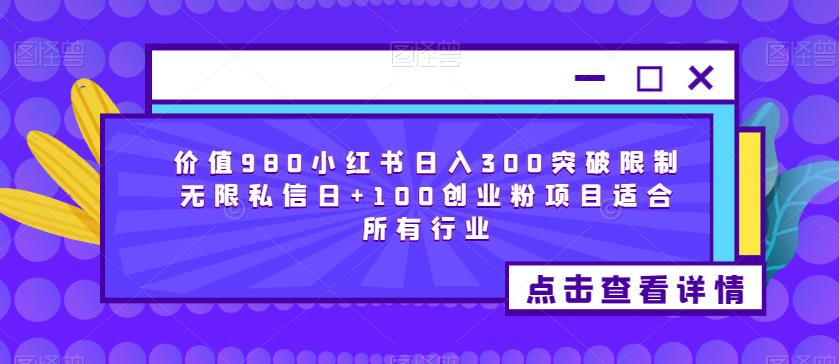 价值980小红书日入300突破限制无限私信日+100创业粉项目适合所有行业-小伟资源网