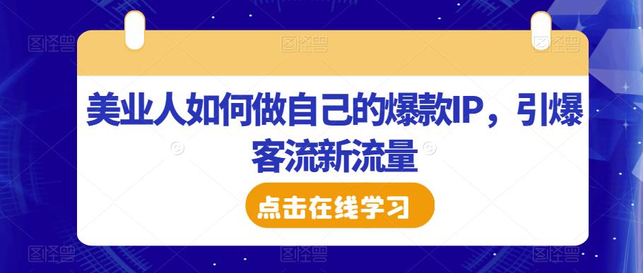 美业人如何做自己的爆款IP，引爆客流新流量-小伟资源网