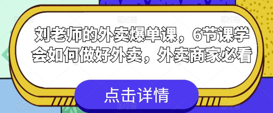 刘老师的外卖爆单课，6节课学会如何做好外卖，外卖商家必看-小伟资源网