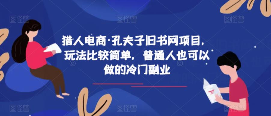 猎人电商·孔夫子旧书网项目，玩法比较简单，普通人也可以做的冷门副业-小伟资源网