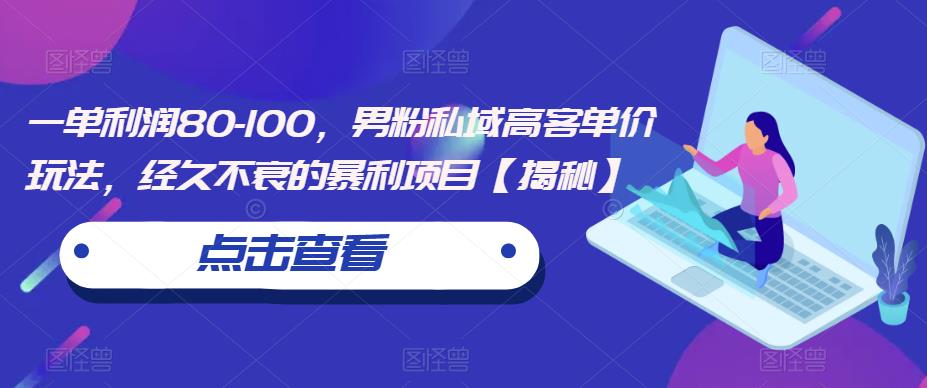 一单利润80-100，男粉私域高客单价玩法，经久不衰的暴利项目【揭秘】-小伟资源网