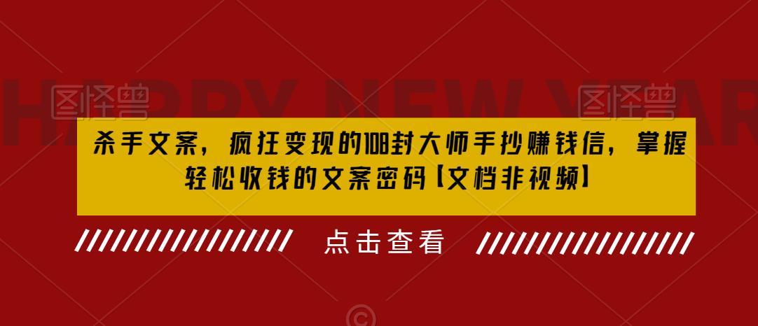 杀手文案，疯狂变现的108封大师手抄赚钱信，掌握轻松收钱的文案密码【文档非视频】-小伟资源网