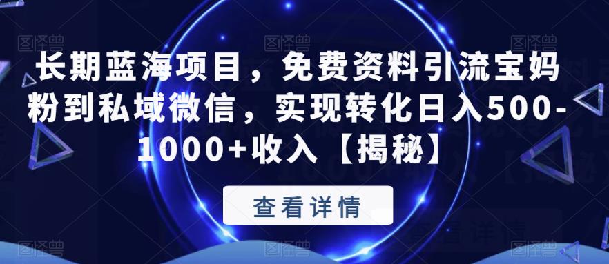 长期蓝海项目，免费资料引流宝妈粉到私域微信，实现转化日入500-1000+收入【揭秘】-小伟资源网