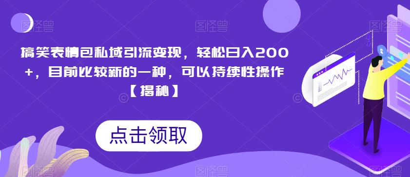 搞笑表情包私域引流变现，轻松日入200+，目前比较新的一种，可以持续性操作【揭秘】-小伟资源网