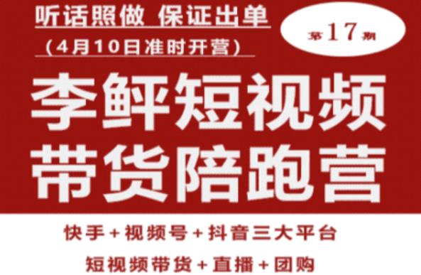 李鲆第17期短视频带货陪跑营，听话照做保证出单（短视频带货+直播+团购）-小伟资源网