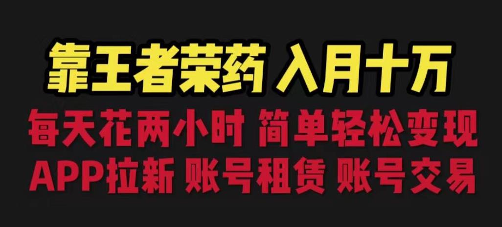 靠王者荣耀，月入十万，每天花两小时。多种变现，拉新、账号租赁，账号交易【揭秘】-小伟资源网