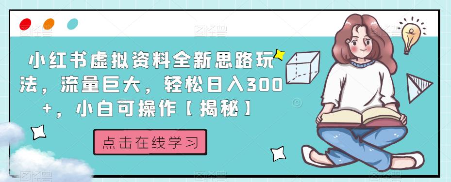 小红书虚拟资料全新思路玩法，流量巨大，轻松日入300+，小白可操作【揭秘】-小伟资源网