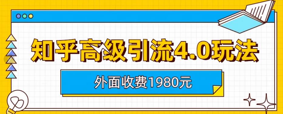 外面收费1980知乎高级引流4.0玩法，纯实操课程【揭秘】-小伟资源网